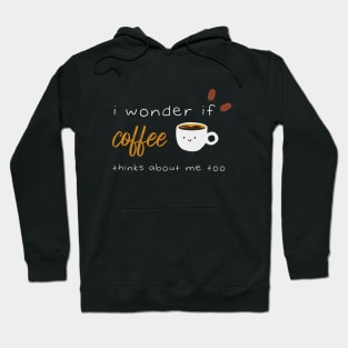I Wonder If Coffee Thinks About Me Too Funny Quote With A Cup of Coffee and Coffee beans Graphic illustration Hoodie
